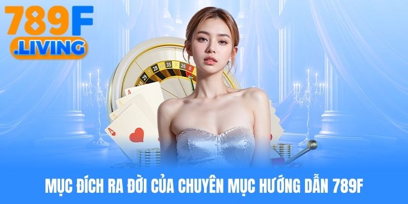 Mục đích ra đời của chuyên mục hướng dẫn 789f