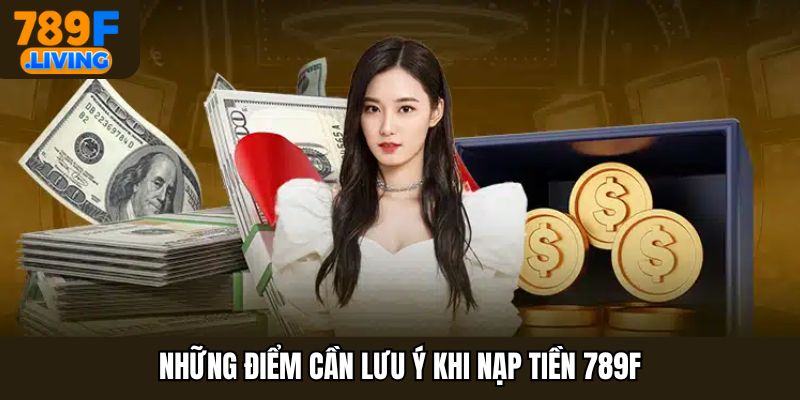 Những điểm cần lưu ý khi nạp tiền 789F